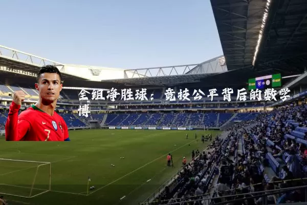 全组净胜球:竞技公平背后的数学博弈