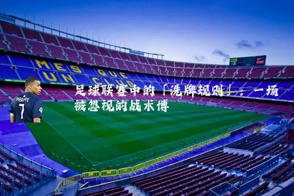 足球联赛中的「洗牌规则」:一场被忽视的战术博弈