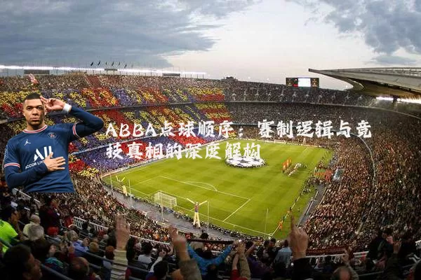 ABBA点球顺序:赛制逻辑与竞技真相的深度解构