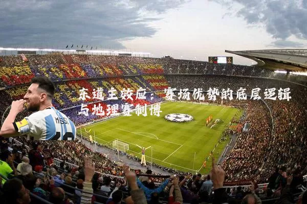 东道主效应:赛场优势的底层逻辑与地理赛制博弈