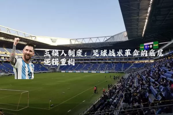 五换人制度:足球战术革命的底层逻辑重构